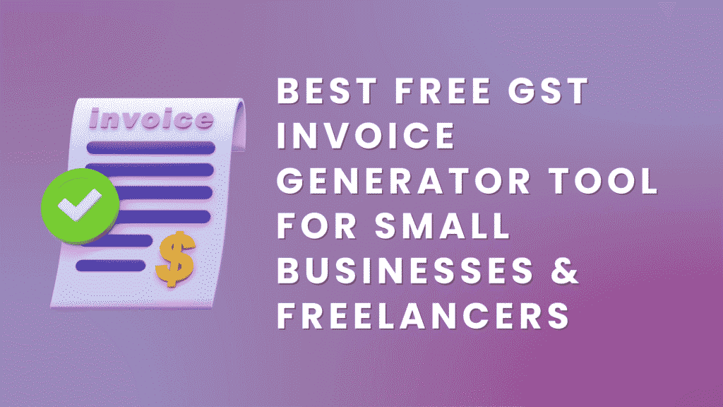 Best Free GST Invoice Generator Tool : For Small Businesses and Freelancers
