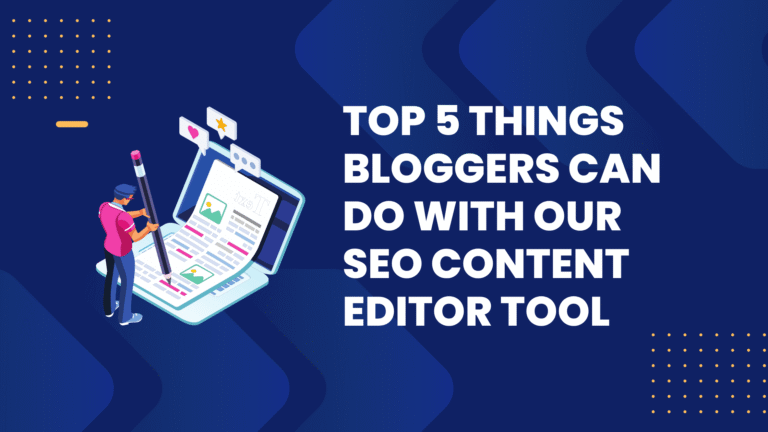 Top 5 Things Bloggers Can Do With Our SEO Content Editor Tool
